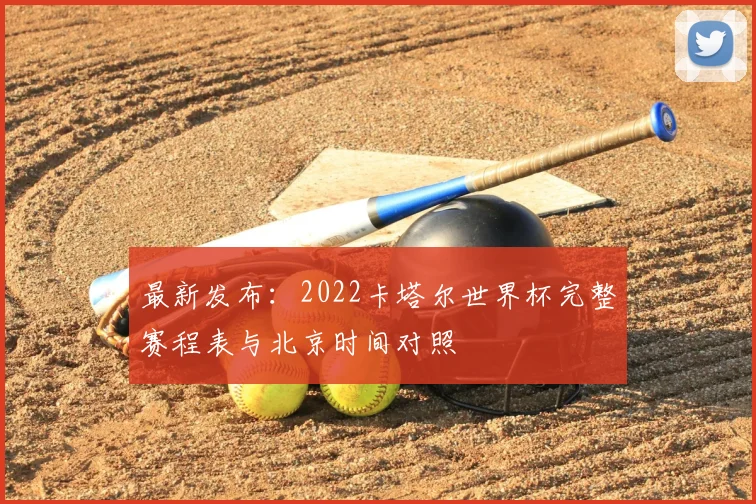 最新发布：2022卡塔尔世界杯完整赛程表与北京时间对照